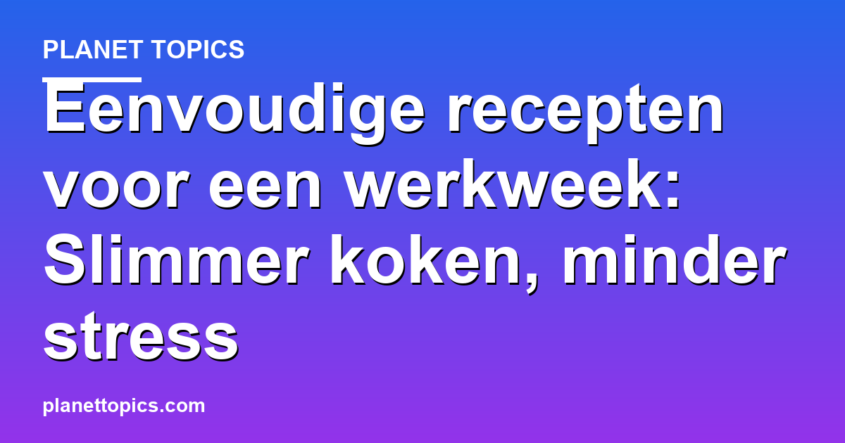 Visual representation of Eenvoudige recepten voor een werkweek