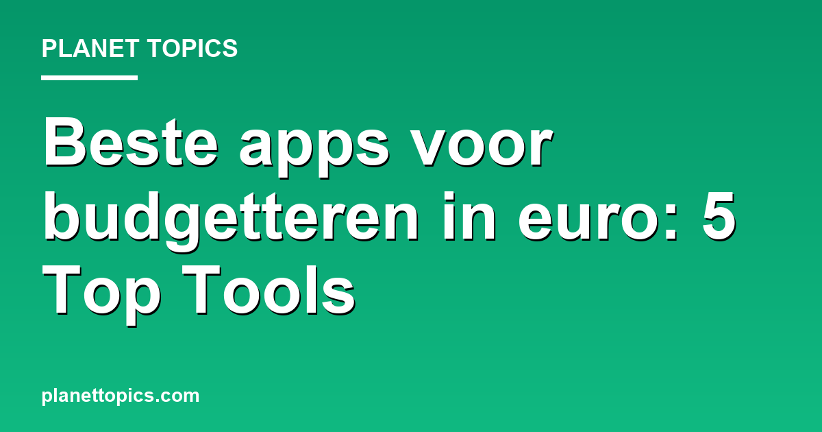 Beste apps voor budgetteren in euro key information summary