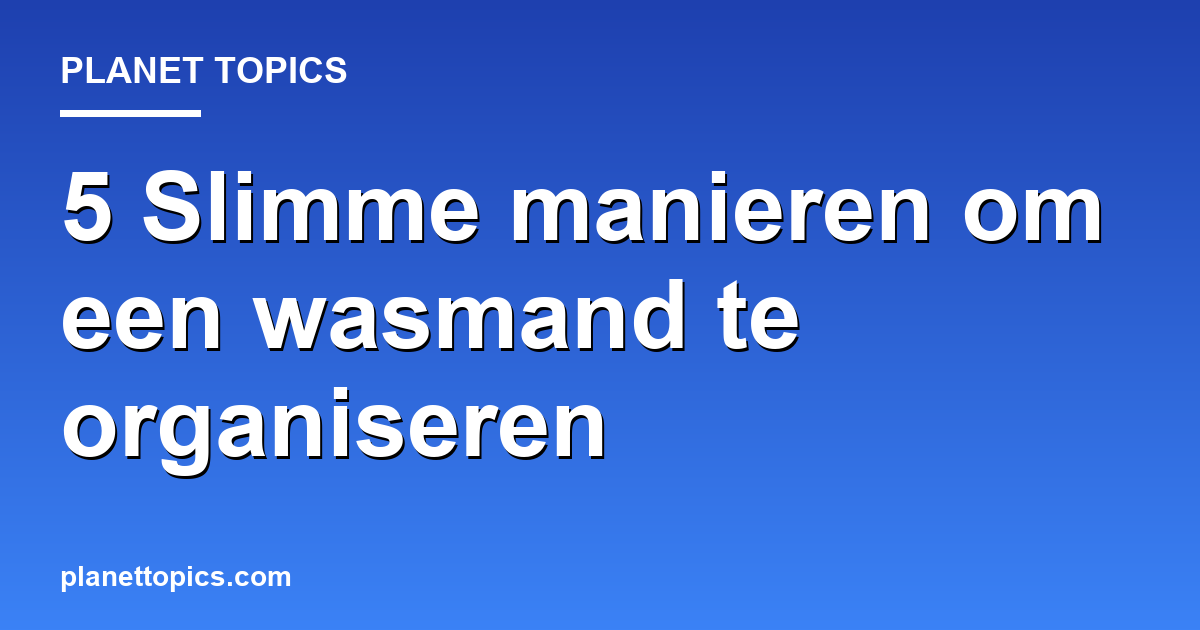 Visual representation of Beste manieren om een wasmand te organiseren