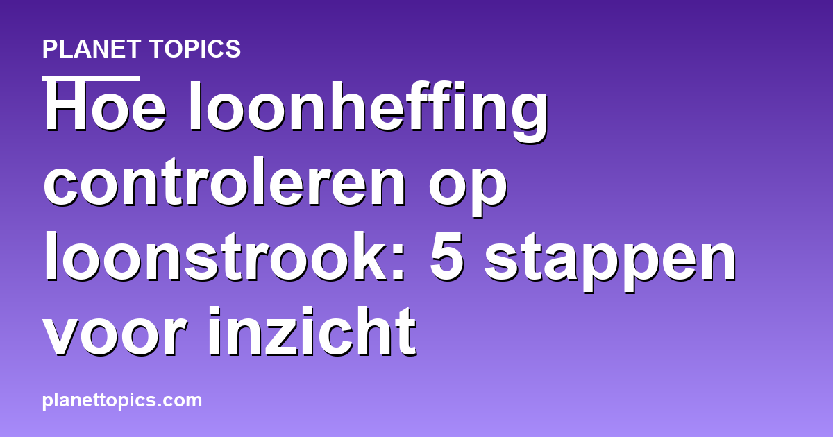 Practical tips about Hoe loonheffing controleren op loonstrook