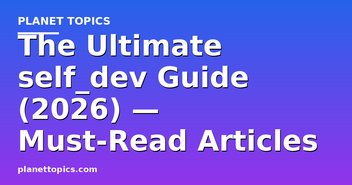 The Ultimate self_dev Guide (2026) — Must-Read Articles