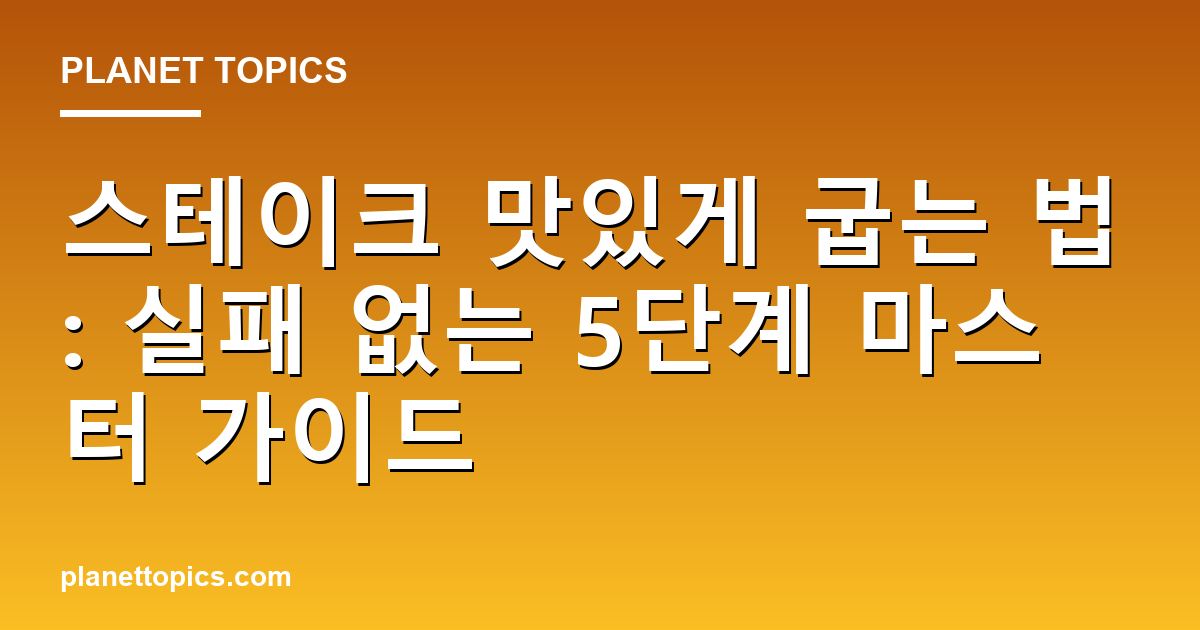 스테이크 맛있게 굽는 법 실용적인 팁 안내 이미지