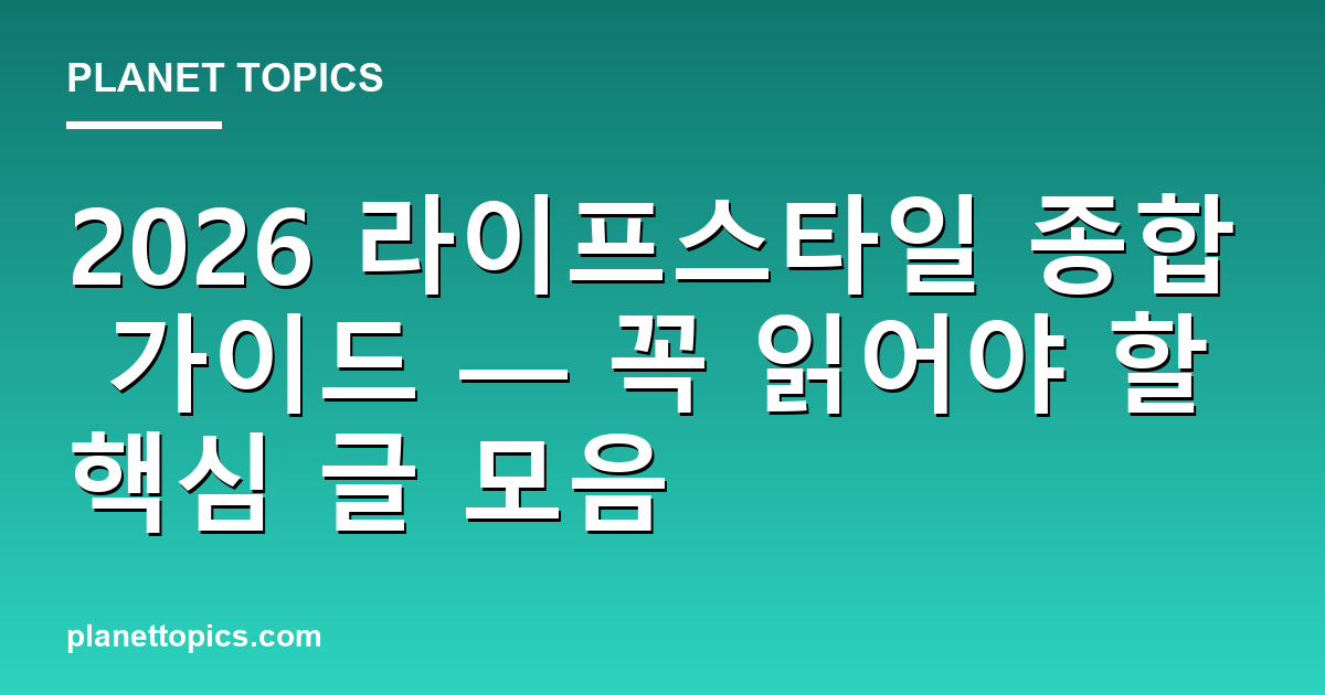 2026 라이프스타일 종합 가이드 — 꼭 읽어야 할 핵심 글 모음