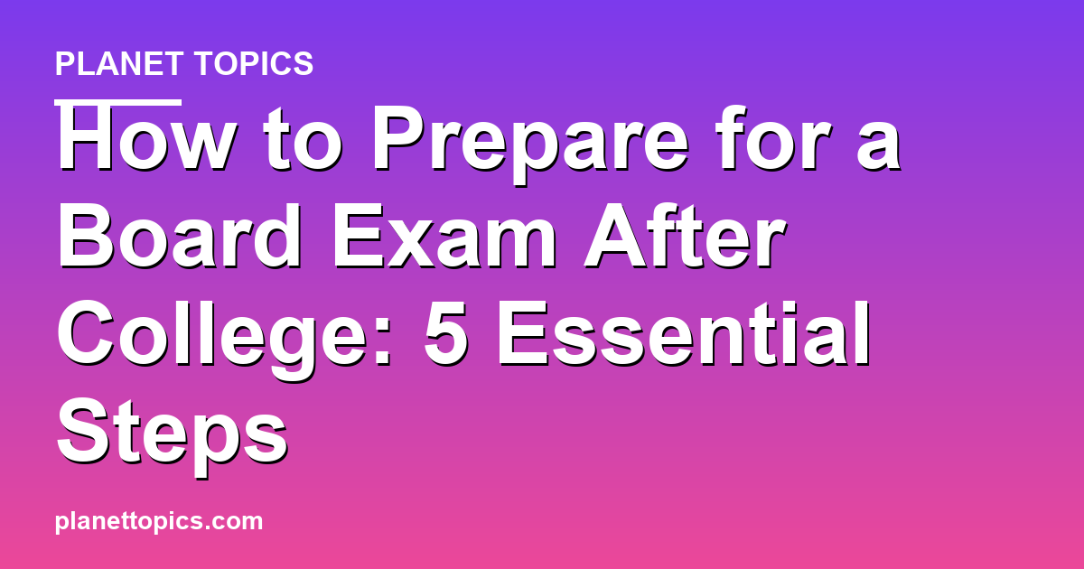 Practical tips about How to prepare for a board exam after college