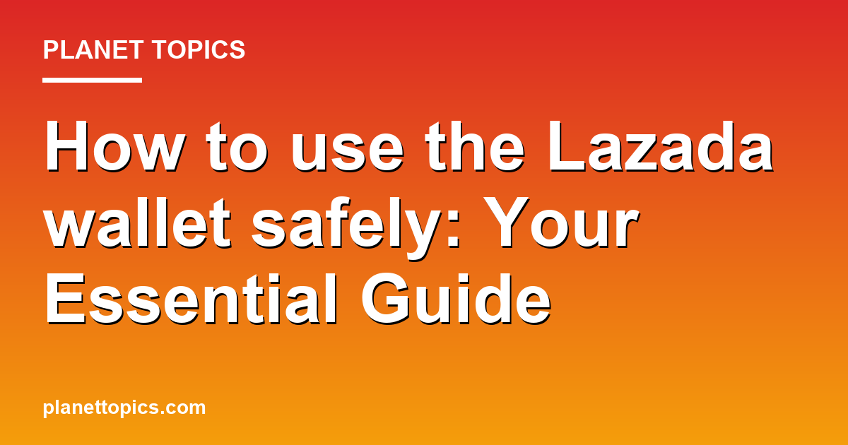 How to use the Lazada wallet safely key information summary