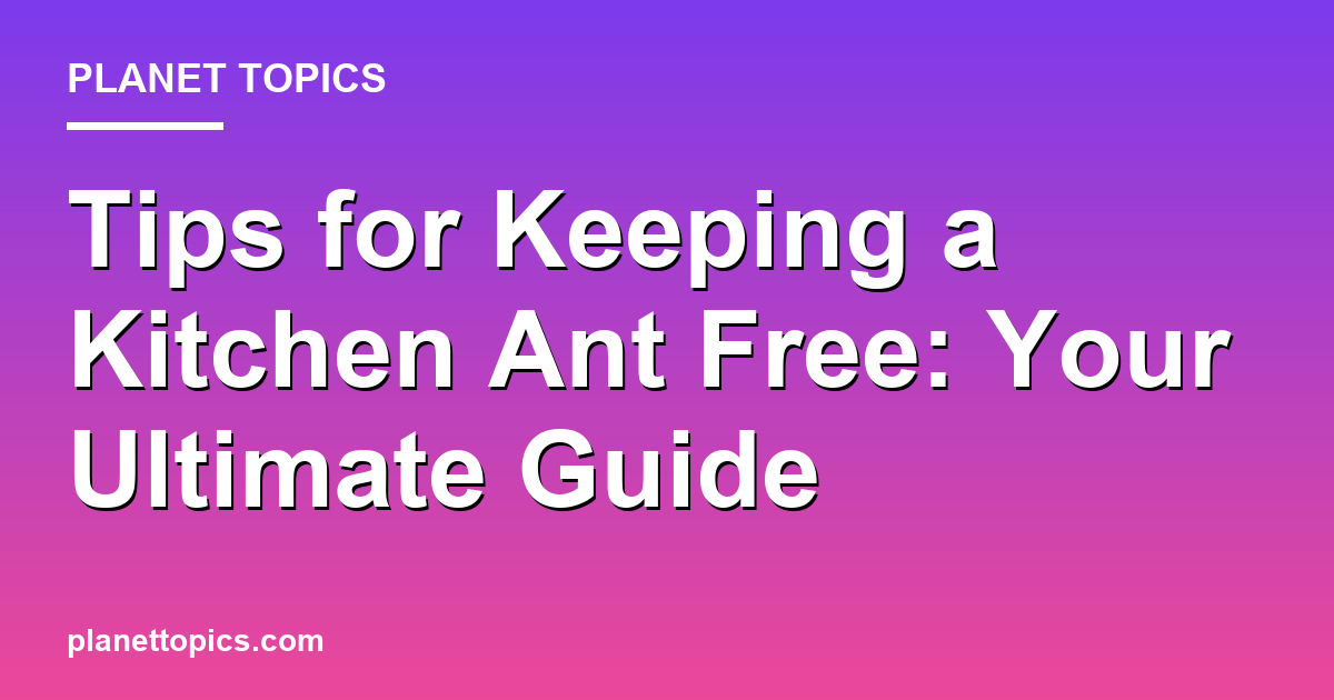 Visual representation of Tips for keeping a kitchen ant free