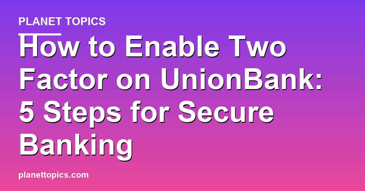 Visual representation of How to enable two factor on UnionBank