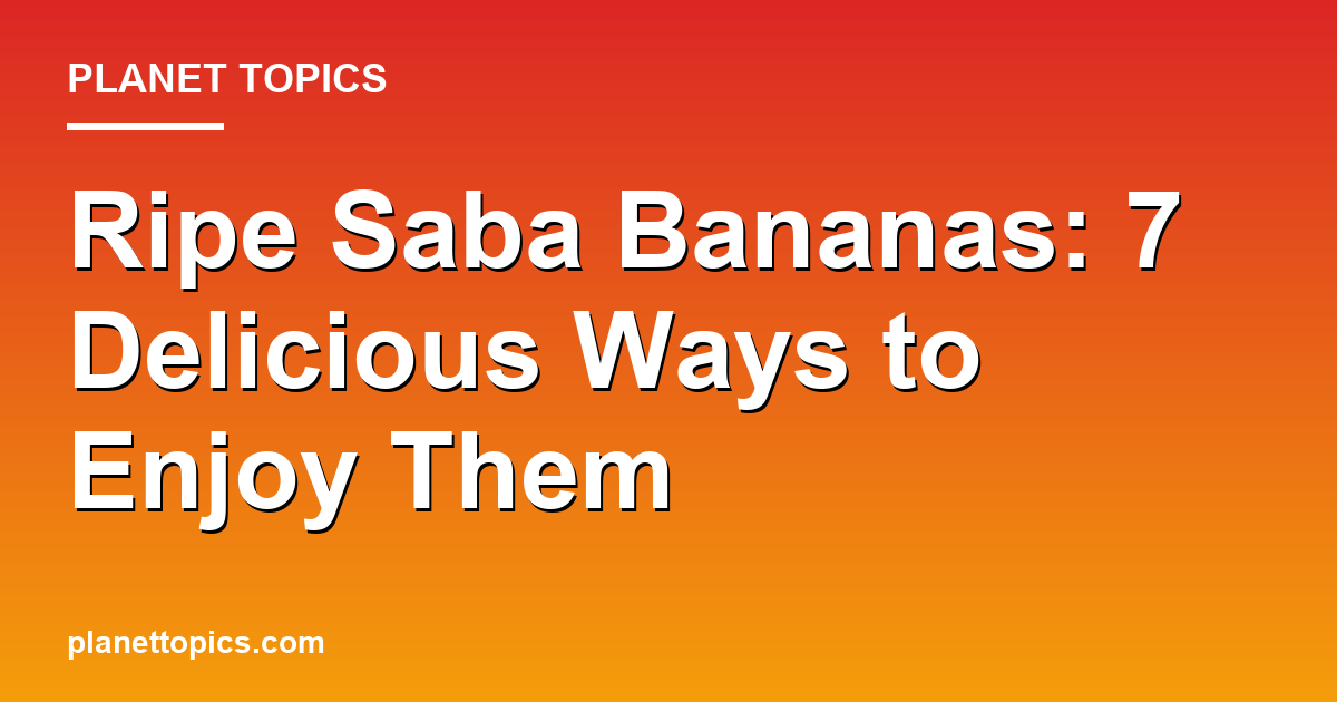 Practical tips about Best ways to use ripe saba bananas