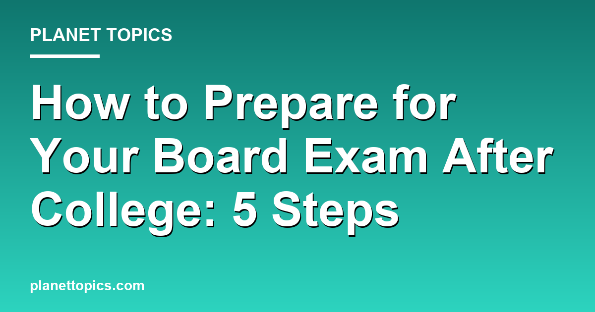 How to prepare for a board exam after college key information summary