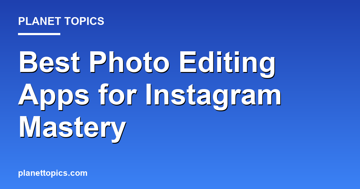 Practical tips about Best photo editing apps for Instagram
