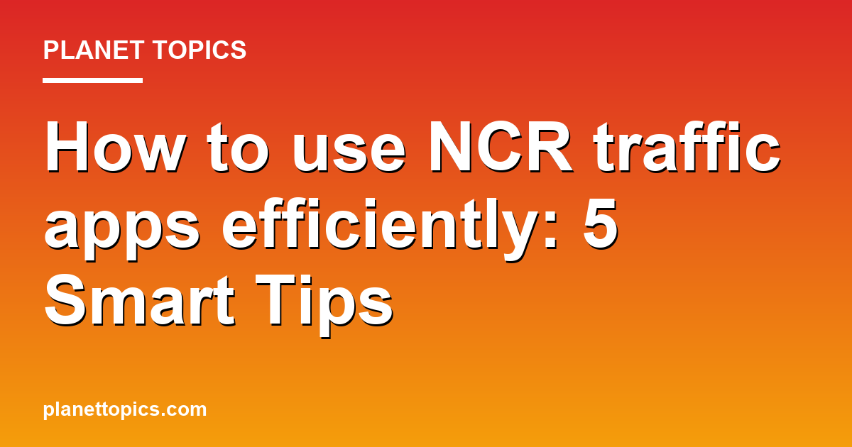 Visual representation of How to use NCR traffic apps efficiently