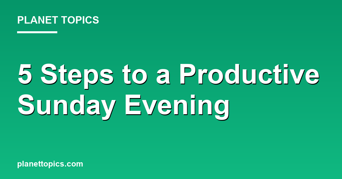Practical tips about How to plan a productive Sunday evening