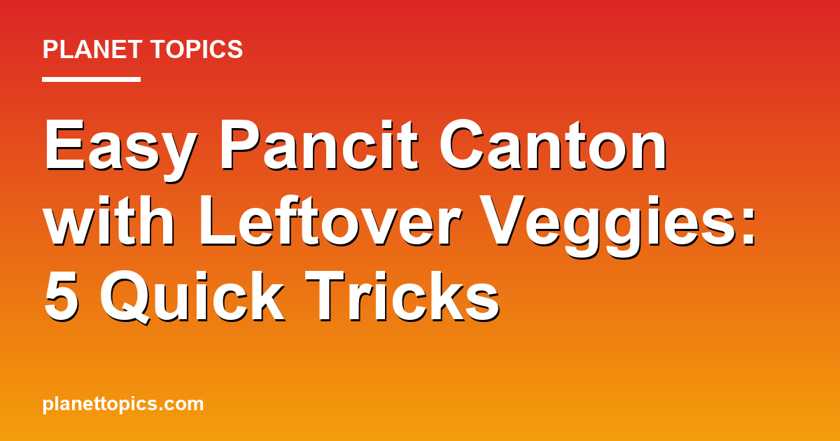 Practical tips about Easy pancit canton with leftover veggies