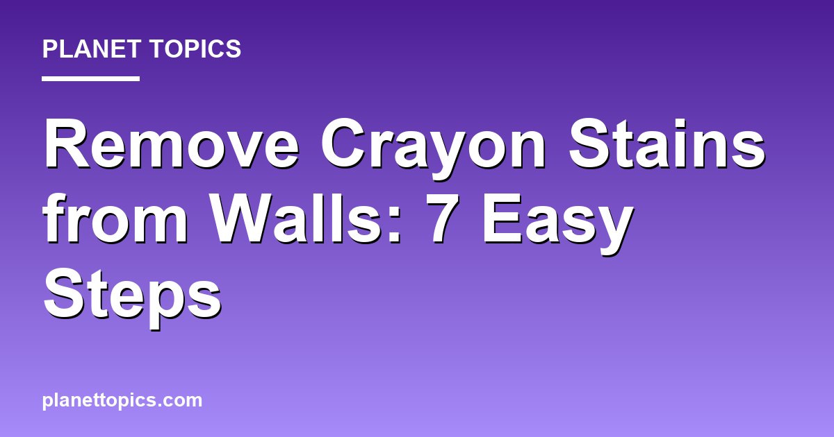 How to remove crayon stains from walls key information summary