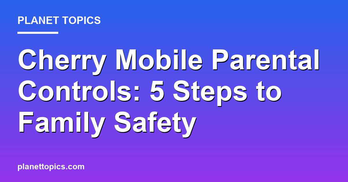 Practical tips about Setting up parental controls on a Cherry Mobile phone