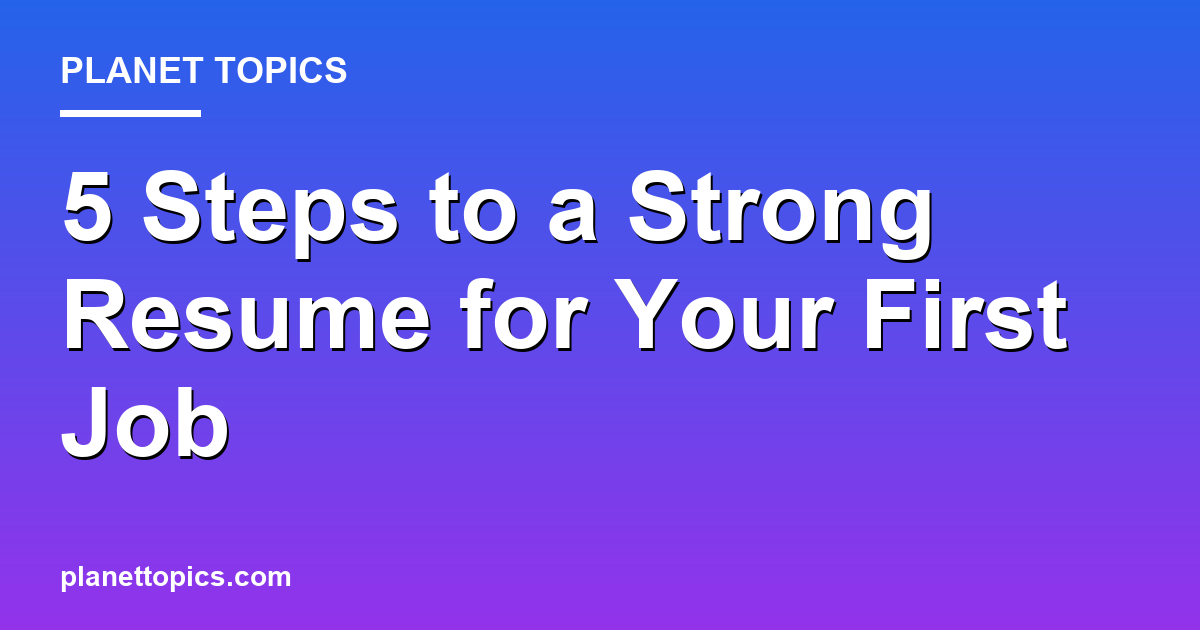 Practical tips about How to write a strong resume for first job
