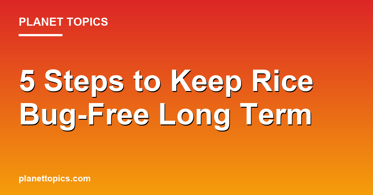 Practical tips about How to keep rice free of bugs