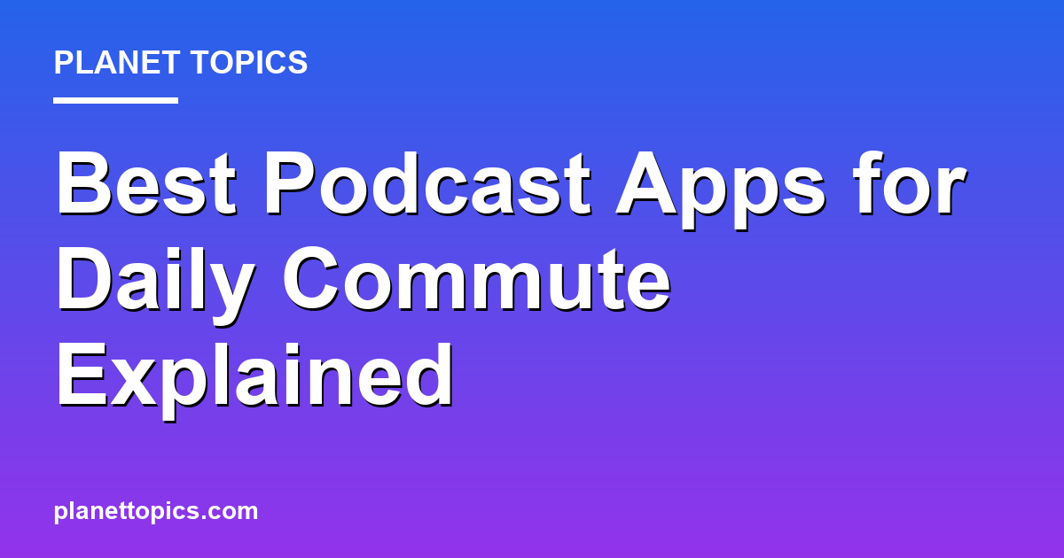 Practical tips about Best podcast apps for daily commute
