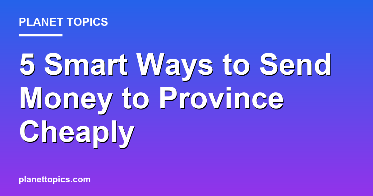 Visual representation of Best ways to send money to province cheaply