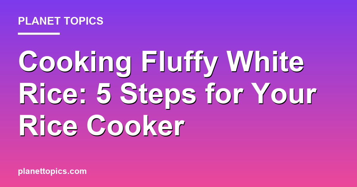 Practical tips about How to cook fluffy white rice in a rice cooker