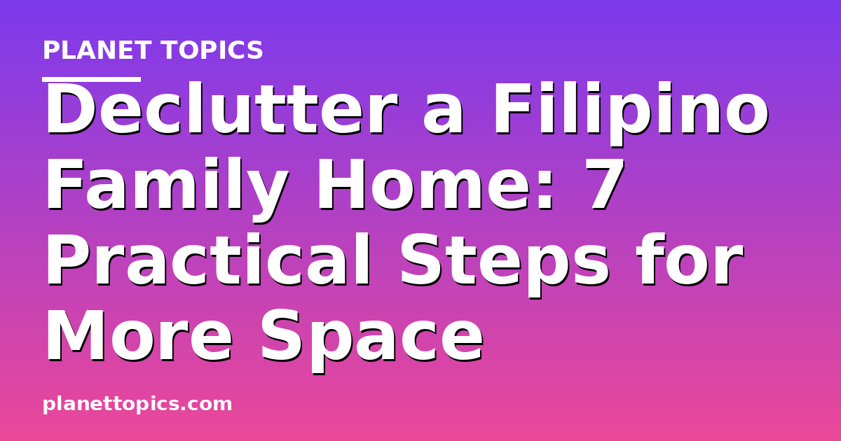 Practical tips about How to declutter a Filipino family home