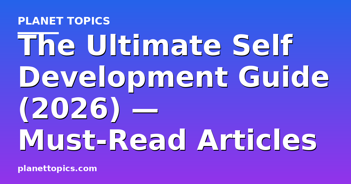 The Ultimate Self Development Guide (2026) — Must-Read Articles