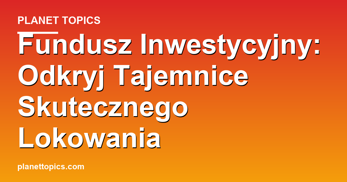 Practical tips about fundusz inwestycyjny