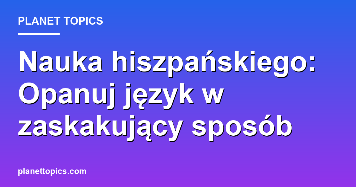 Practical tips about nauka hiszpańskiego