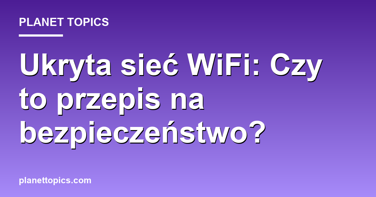 Practical tips about ukryta sieć wifi