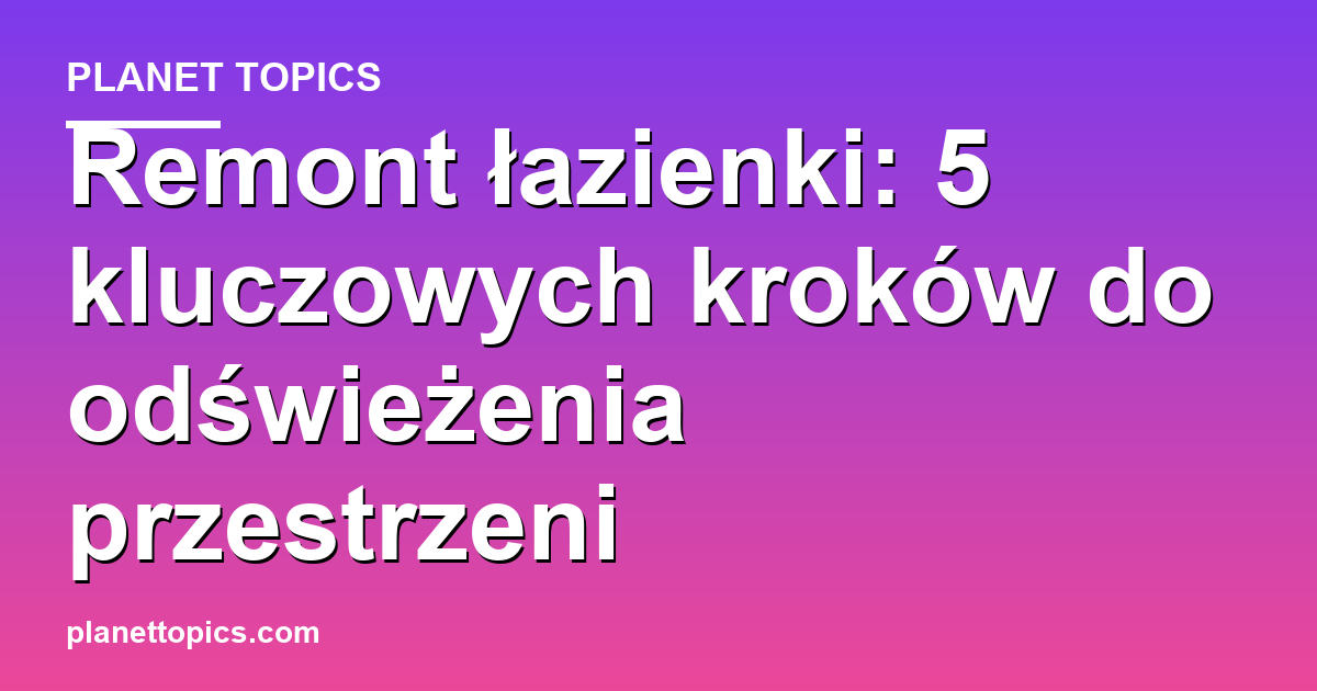 Practical tips about remont łazienki