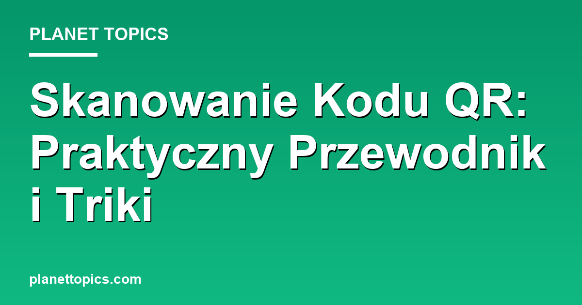 Practical tips about skanowanie kodu qr
