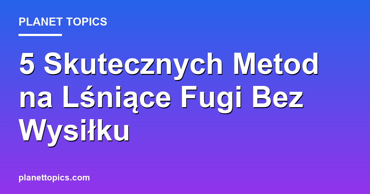 Practical tips about czyszczenie fug