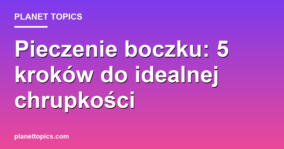 pieczenie boczku key information summary