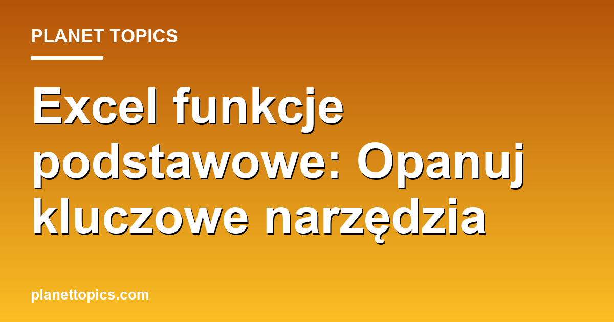 Practical tips about excel funkcje podstawowe