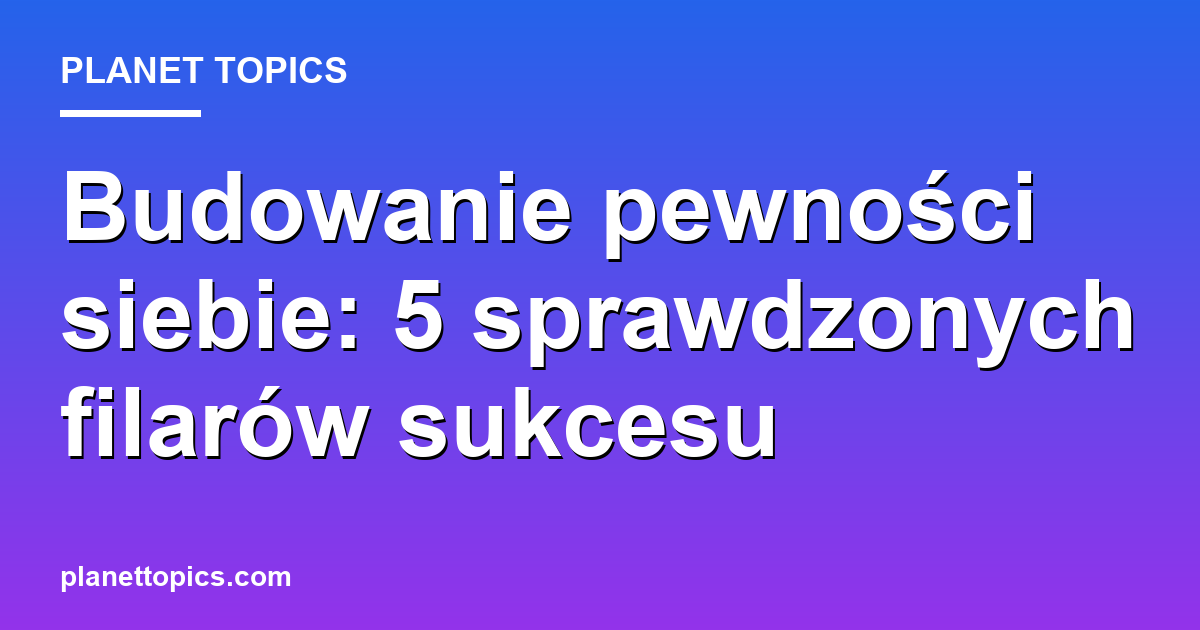 budowanie pewności siebie key information summary