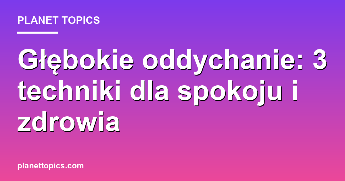 Practical tips about głębokie oddychanie