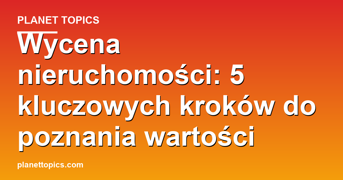 Practical tips about wycena nieruchomości