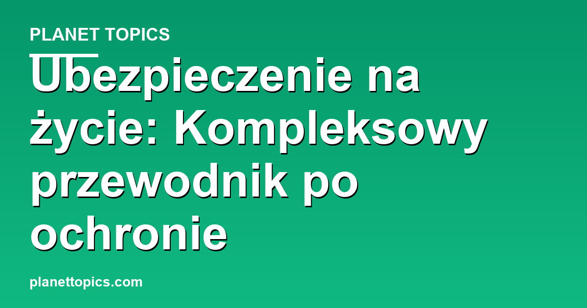 Practical tips about ubezpieczenie na życie