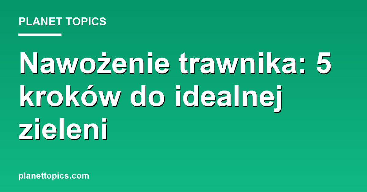 Practical tips about nawożenie trawnika