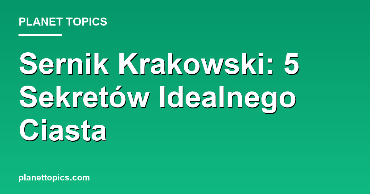 Practical tips about sernik krakowski