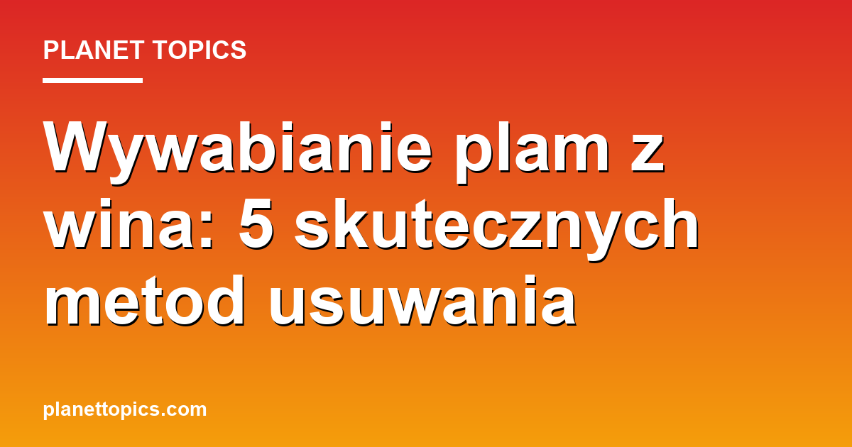 wywabianie plam z wina key information summary