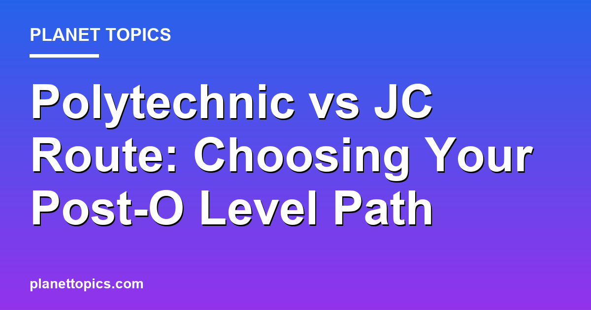 Practical tips about polytechnic vs jc route