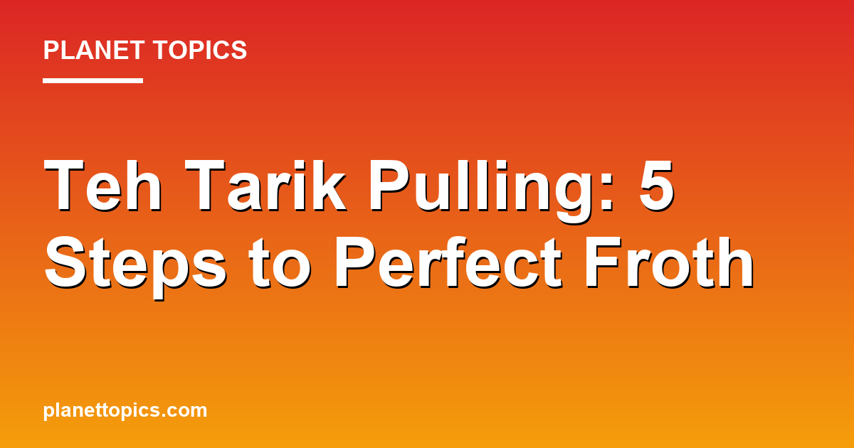 Practical tips about teh tarik pulling