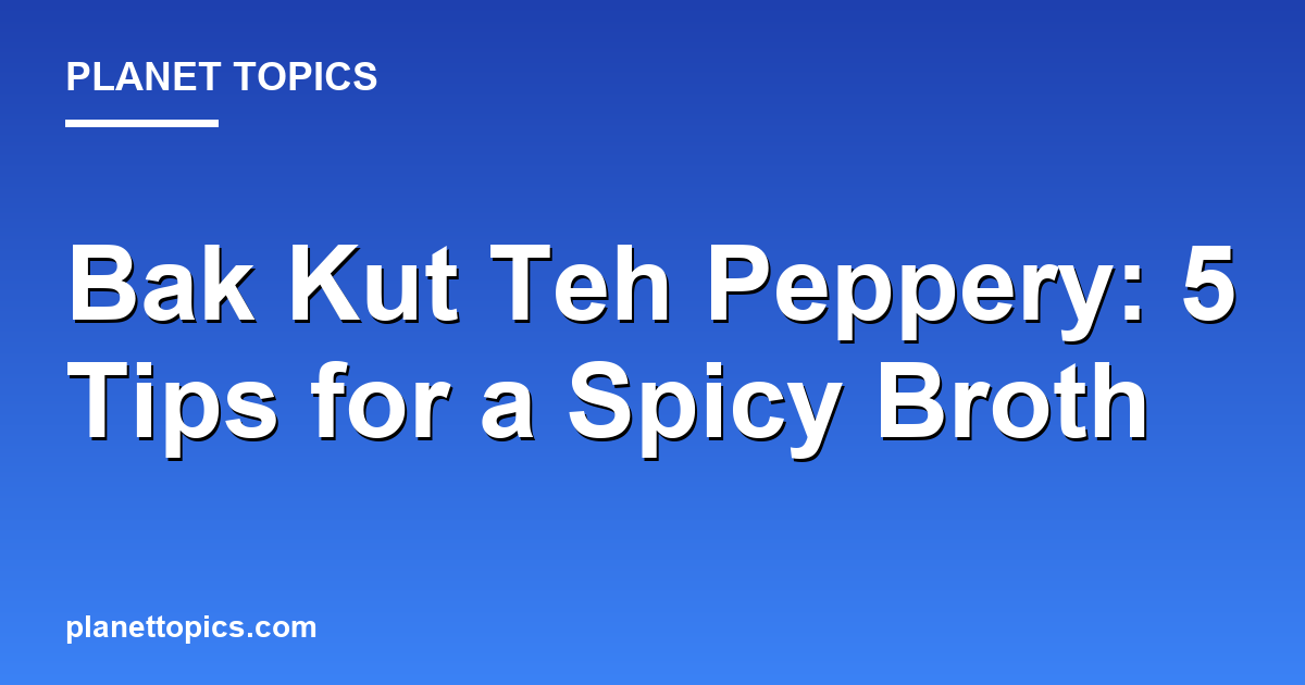 bak kut teh peppery key information summary