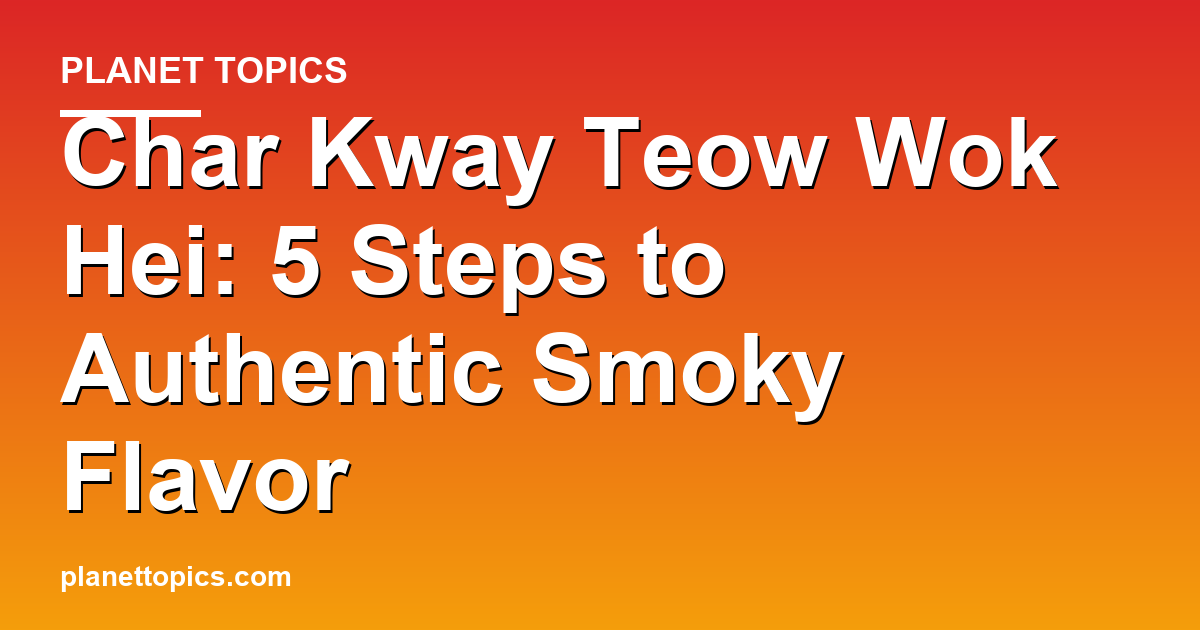 char kway teow wok hei key information summary