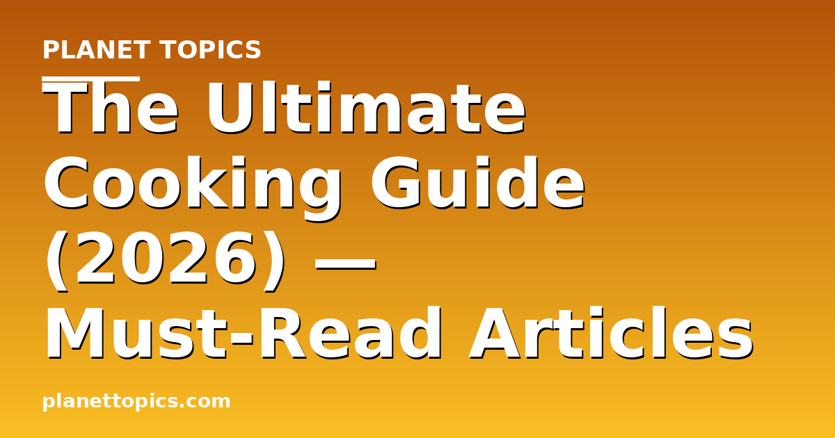The Ultimate Cooking Guide (2026) — Must-Read Articles