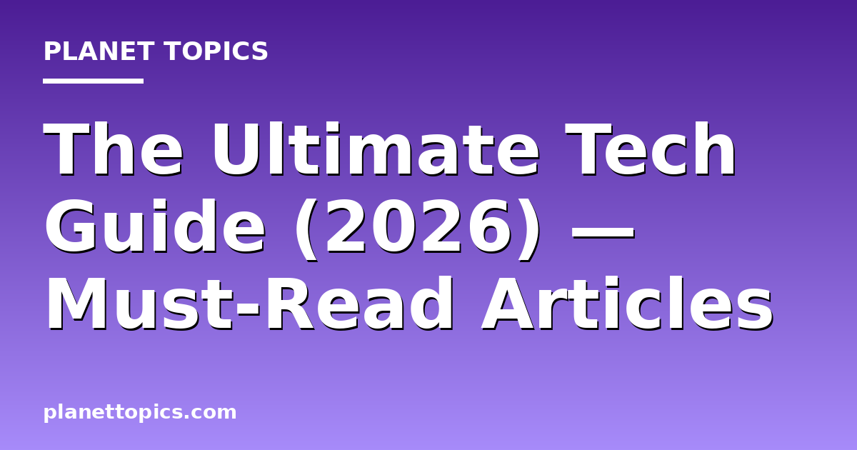 The Ultimate Tech Guide (2026) — Must-Read Articles