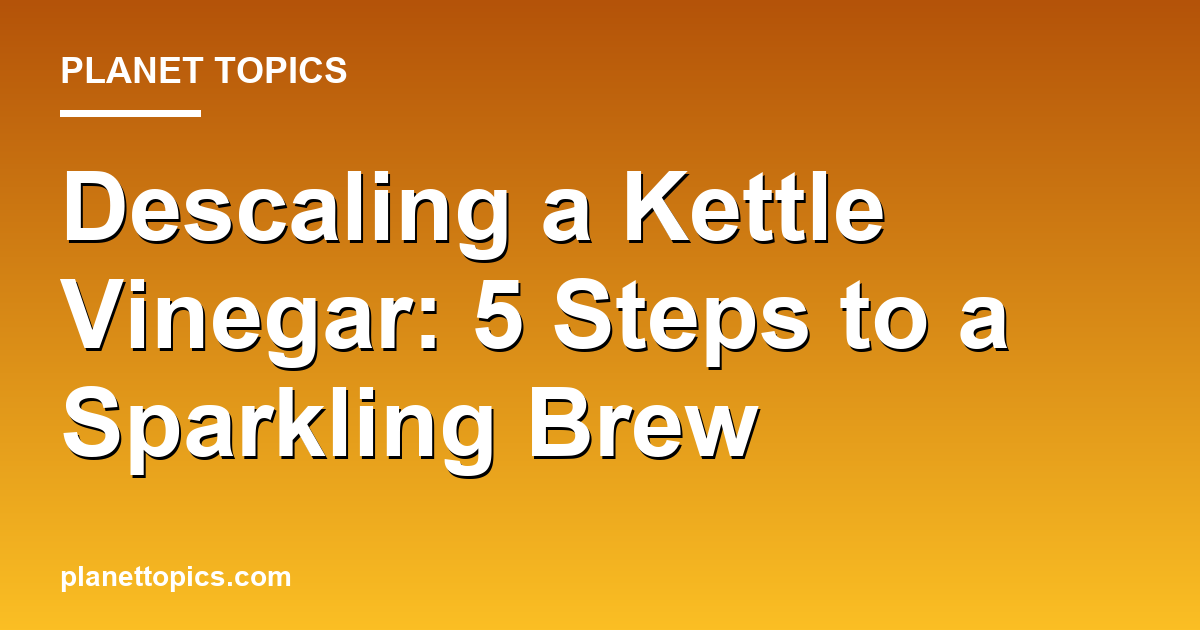 Descaling a kettle vinegar key information summary