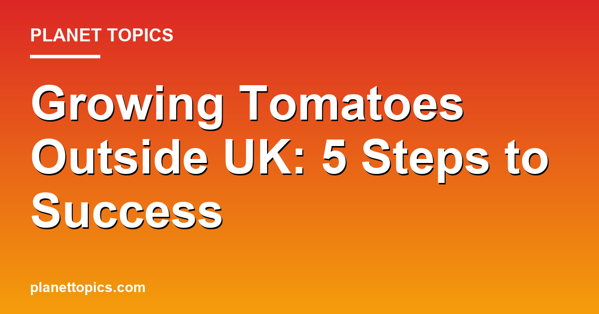 Practical tips about Growing tomatoes outside UK