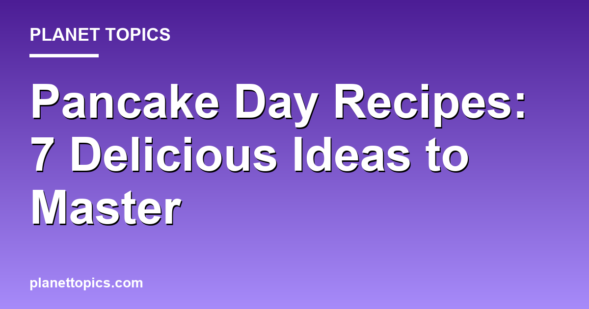 Pancake day recipes key information summary